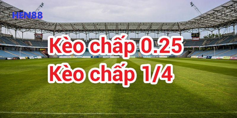 Kèo 1/4 (0.25), kèo 1/2 (0.5), kèo 3/4